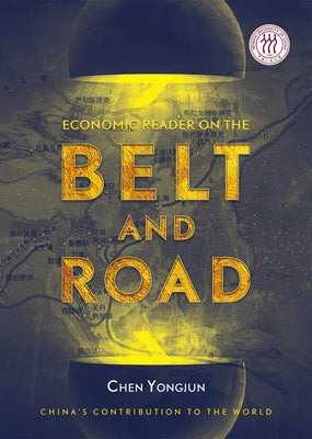 Economic Reader on the Belt and Road: China's Contribution to the World by Chen, Yongjun