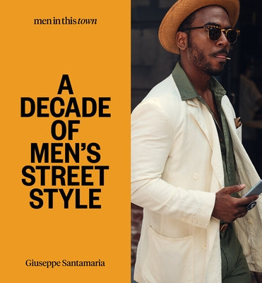 Men in This Town: A Decade of Men's Street Style by Santamaria, Giuseppe