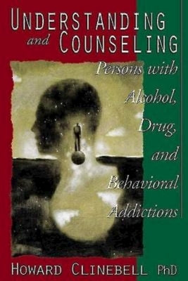 Understanding and Counseling Persons with Alcohol, Drug, and Behavioral Addictions by Howard Clinebell