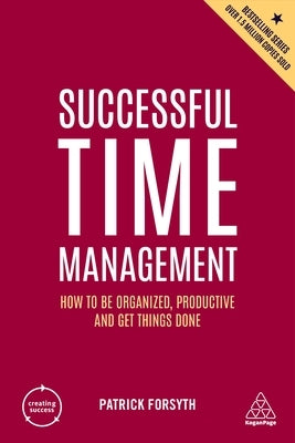Successful Time Management: How to Be Organized, Productive and Get Things Done by Forsyth, Patrick