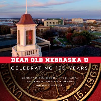 Dear Old Nebraska U: Celebrating 150 Years by University of Nebraska-Lincoln