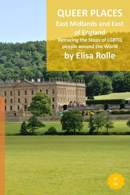 Queer Places: East Midlands and East of England: Retracing the steps of LGBTQ people around the world by Rolle, Elisa