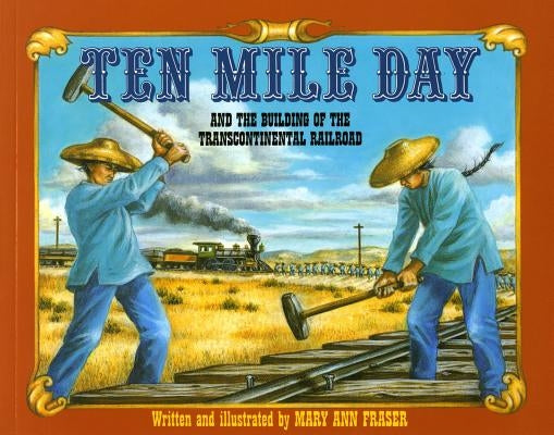 Ten Mile Day: And the Building of the Transcontinental Railroad by Fraser, Mary Ann