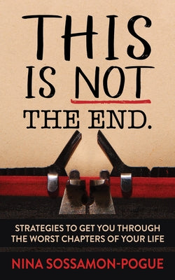 This Is Not 'The End': Strategies to Get You Through the Worst Chapters of Your Life by Sossamon-Pogue, Nina