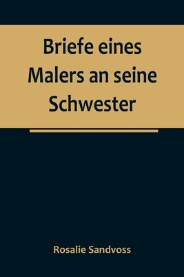 Briefe eines Malers an seine Schwester by Sandvoss, Rosalie