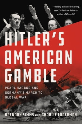 Hitler's American Gamble: Pearl Harbor and Germany's March to Global War by Simms, Brendan