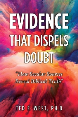 Evidence That Dispels Doubt: How Secular Sources Reveal Biblical Truth by West Ph. D., Ted F.