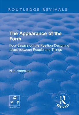 The Appearance of the Form: Four Essays on the Position Designing Takes Between People and Things by Habraken, N. J.