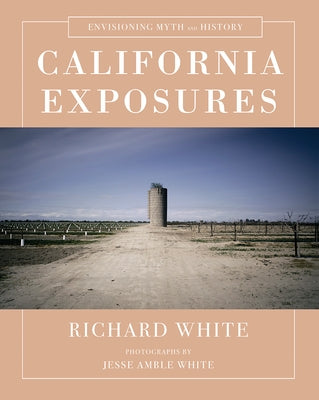 California Exposures: Envisioning Myth and History by White, Richard