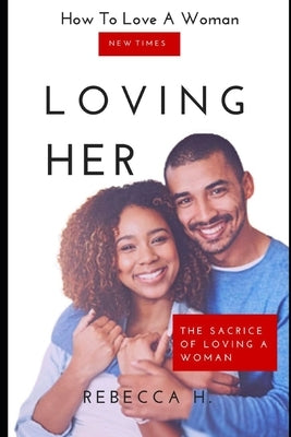 Loving Her: How To Love A Woman by H, Rebecca