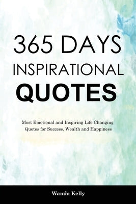 365 Days Inspirational Quotes: Most Emotional and Inspiring Life Changing Quotes for Success, Wealth and Happiness by Kelly, Wanda