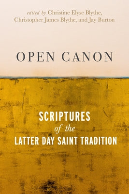 Open Canon: Scriptures of the Latter Day Saint Tradition by Blythe, Christine Elyse