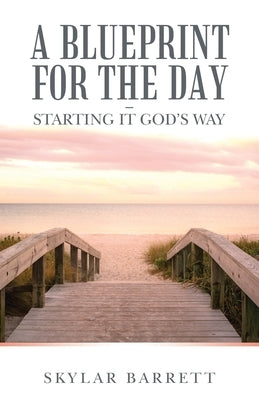 A Blueprint for the Day - Starting It God's Way by Barrett, Skylar