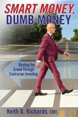 SMART MONEY, Dumb Money: Beating the Crowd Through Contrarian Investing by Richards, Keith G.