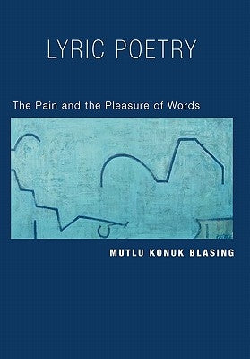 Lyric Poetry: The Pain and Pleasure of Words by Blasing, Mutlu Konuk