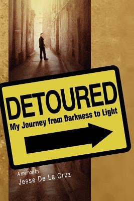 Detoured: My Journey from Darkness to Light by De La Cruz, Jesse