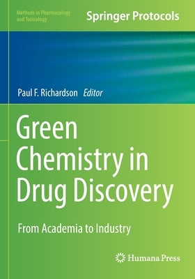 Green Chemistry in Drug Discovery: From Academia to Industry by Richardson, Paul F.