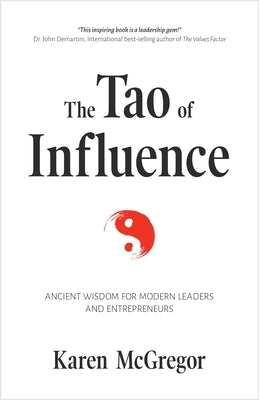 The Tao of Influence: Ancient Wisdom for Modern Leaders and Entrepreneurs (Business Management, Positive Influence, Eastern Philosophy, Taoi by McGregor, Karen