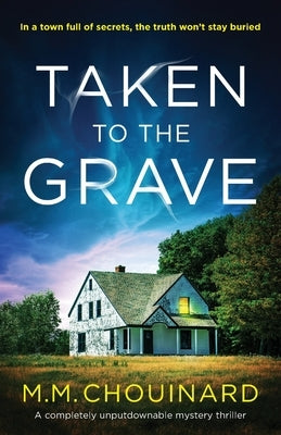 Taken to the Grave: A completely unputdownable mystery thriller by Chouinard, M. M.