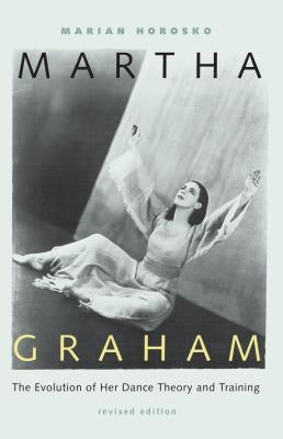 Martha Graham: The Evolution of Her Dance Theory and Training by Horosko, Marian