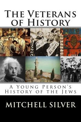 The Veterans of History: A Young Person's History of the Jews by Silver, Mitchell
