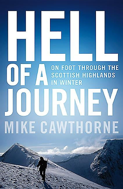 Hell of a Journey: On Foot Through the Scottish Highlands in Winter by Cawthorne, Mike