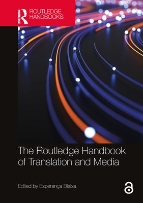 The Routledge Handbook of Translation and Media by Bielsa, Esperan&#231;a