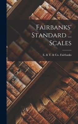 Fairbanks' Standard ... Scales by Fairbanks, E. &. T. &. Co