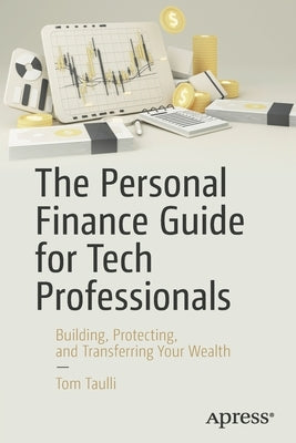 The Personal Finance Guide for Tech Professionals: Building, Protecting, and Transferring Your Wealth by Taulli, Tom