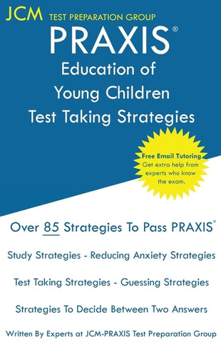 PRAXIS Education of Young Children - Test Taking Strategies: PRAXIS 5024 - Free Online Tutoring - New 2020 Edition - The latest strategies to pass you by Test Preparation Group, Jcm-Praxis