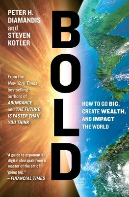 Bold: How to Go Big, Create Wealth, and Impact the World by Diamandis, Peter H.