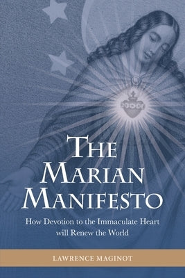 The Marian Manifesto: How Devotion to the Immaculate Heart will Renew the World by Maginot, Lawrence