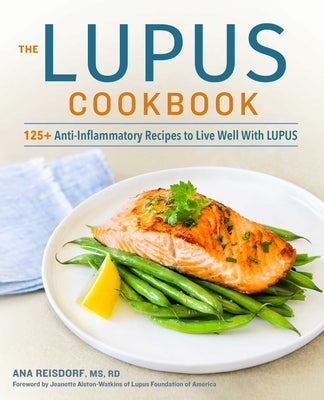 The Lupus Cookbook: 125+ Anti-Inflammatory Recipes to Live Well with Lupus by Reisdorf, Ana