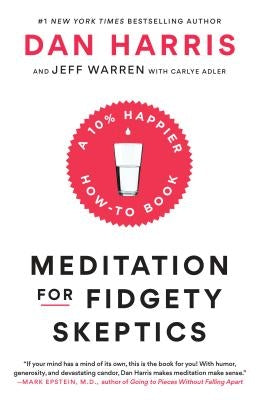 Meditation for Fidgety Skeptics: A 10% Happier How-To Book by Harris, Dan