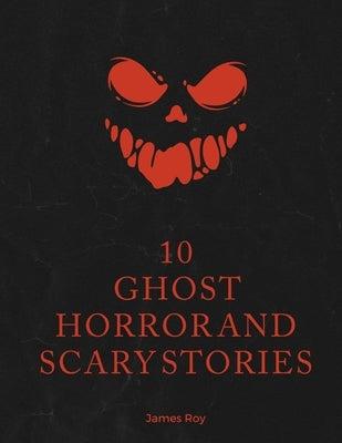 10 Ghost Horror And Scary Stories by Roy, James