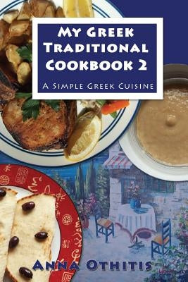 My Greek Traditional Cookbook 2: A Simple Greek Cuisine by Othitis, Anna