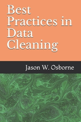 Best Practices in Data Cleaning: Everything you need to do before and after you collect your data by Osborne, Jason W.