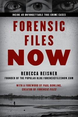 Forensic Files Now: Inside 40 Unforgettable True Crime Cases by Reisner, Rebecca