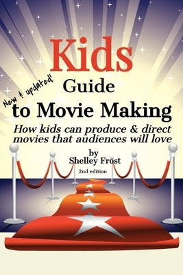 Kids Guide to Movie Making: How kids can produce & direct movies that audiences will love by Frost, Shelley