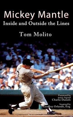 Mickey Mantle: Inside and Outside the Lines by Molito, Tom