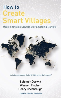 How to Create Smart Villages: Open Innovation Solutions for Emerging Markets by Darwin, Solomon