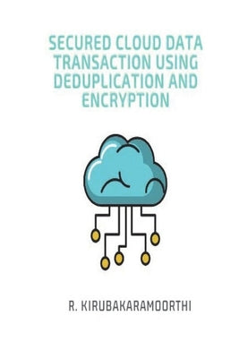 Secure Cloud Data Transaction using Deduplication and Encryption by Kirubakaramoorthi, R.