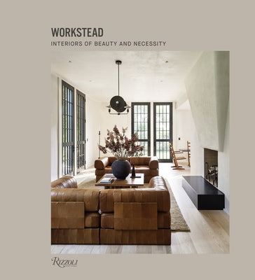 Workstead: Interiors of Beauty and Necessity by Workstead