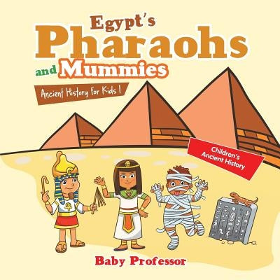 Egypt's Pharaohs and Mummies Ancient History for Kids Children's Ancient History by Baby Professor