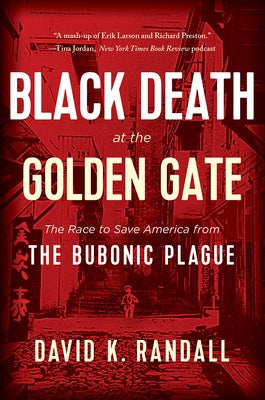 Black Death at the Golden Gate: The Race to Save America from the Bubonic Plague by Randall, David K.