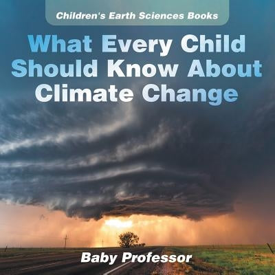 What Every Child Should Know About Climate Change Children's Earth Sciences Books by Baby Professor