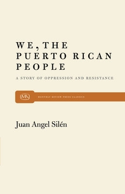 We, the Puerto Rican People: A Story of Oppression and Resistance by Sil&#233;n, Juan Angel