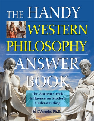 The Handy Western Philosophy Answer Book: The Ancient Greek Influence on Modern Understanding by D'Angelo, Ed