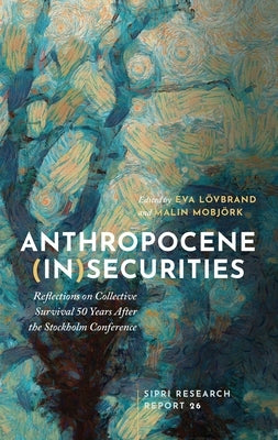 Anthropocene Insecurities: Reflections on Collective Survival 50 Years After the Stockholm Conference by Lovbrand