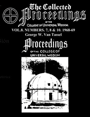 The Collected Proceedings of the College of Universal Wisdom Vol.8. Numbers. 7, 8 & 10. 1968-69 by Van Tassel, George W.